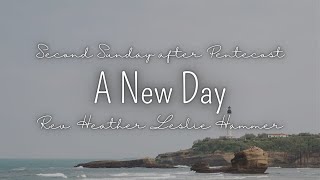 "A New Day" - Rev. Heather Leslie Hammer - 6.2.24 Sunday Worship