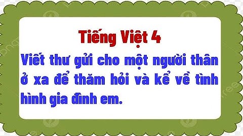 Viết thư gửi cho một người thân ở xa để thăm hỏi và kể về tình hình gia đình em.