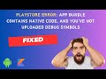 Play Console Error: App Bundle contains native code, and you've not uploaded debug symbols I Fixed