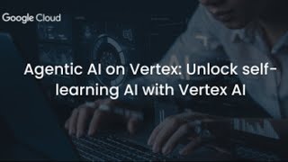 Agentic AI on Vertex: Unlock self-learning AI with Vertex AI