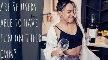 Are Se users able to have fun on their own? CS Joseph Responds