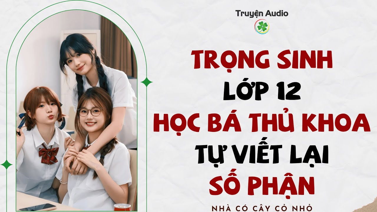 Full audio | TRỌNG SINH LỚP 12, HỌC BÁ THỦ KHOA TỰ VIẾT LẠI SỐ PHẬN | Truyện Audio #truyenaudio