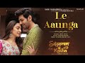 Le Aaunga (Video) Satya Prem Ki Katha  Kartik,Kiara |Tanishk Bagchi,Vayu#Arijit Singh Sajid N,Sameer