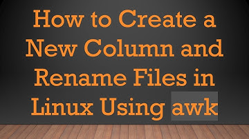 How to Create a New Column and Rename Files in Linux Using awk