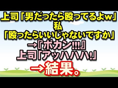 【修羅場】上司「お前が男だったら殴ってるよｗ」私「殴ったらいいじゃないですか」→『ボカン！！！』上司「アッハハハ！」→結果。るんるん広場