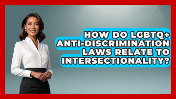 How Do LGBTQ+ Anti-discrimination Laws Relate To Intersectionality? - Gender Equality Network