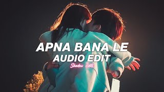 apna bana le - arijit singh『edit audio』
