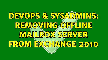DevOps & SysAdmins: Removing Offline Mailbox Server from Exchange 2010