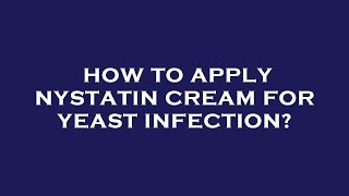How to apply nystatin cream for yeast infection