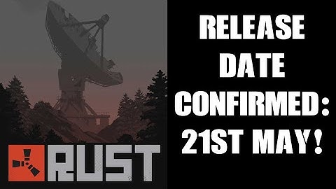 RUST RELEASE DATE CONFIRMED! 21st May! Playstation & Xbox Prices, How To Get Beta & Early Access