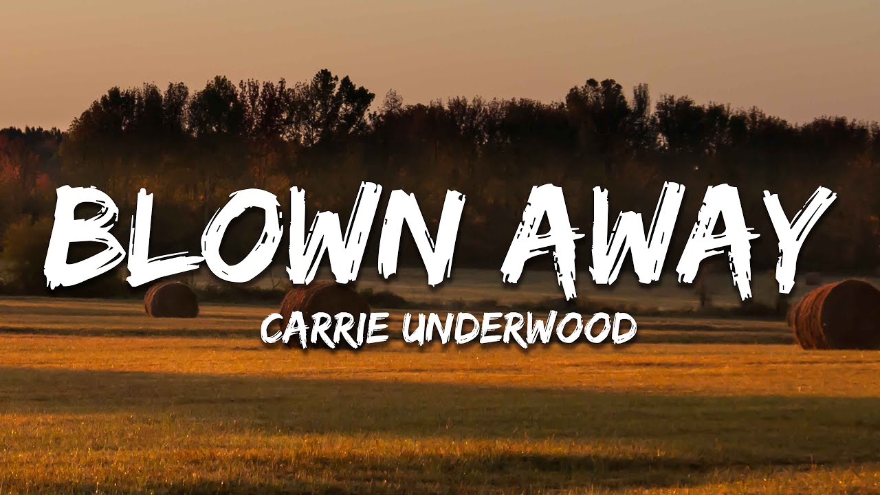 Carrie Underwood - Blown Away (Lyrics)