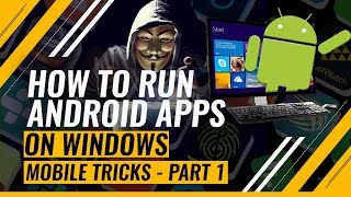 How to run Android Apps on Windows - Mobile Tricks Part 1