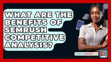 What Are The Benefits Of Semrush Competitive Analysis? - SearchEnginesHub.com