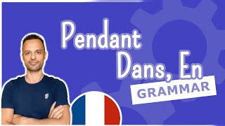 How to use PENDANT, DANS, EN | French Grammar