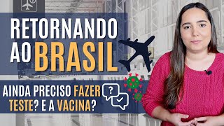 VOLTANDO da VIAGEM: e na hora de VOLTAR ao BRASIL? Preciso de TESTE? Comprovante de VACINA?