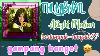 CARA MEMBUAT THUMBNAIL YANG BERTUMPUK-TUMPUK DI ALIGHT MOTION|COCOK BUAT PEMULA😀👍🏻