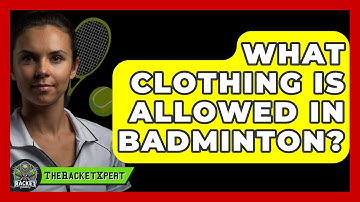 What Clothing Is Allowed In Badminton? - The Racket Xpert