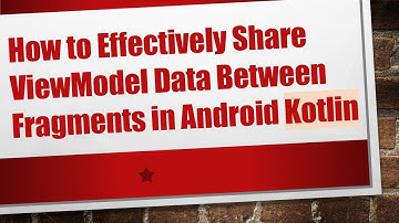 How to Effectively Share ViewModel Data Between Fragments in Android Kotlin