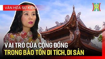 Vai trò của cộng đồng trong bảo tồn di tích, di sản | Văn hoá và sự kiện