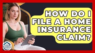 How Do I File a Home Insurance Claim? | Your Home Insurance Guide News