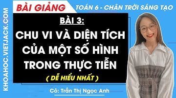 Toán lớp 6 Bài 3: Chu vi và diện tích của một số hình trong thực tiễn | Chân trời sáng tạo