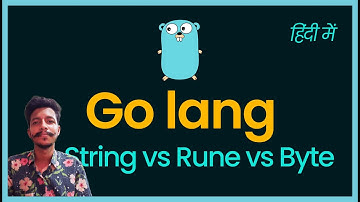 Go - Strings vs Rune vs Byte | हिंदी में