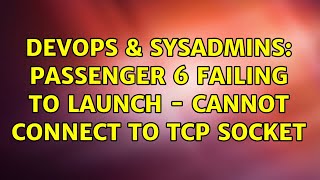 DevOps & SysAdmins: Passenger 6 failing to launch - Cannot connect to TCP socket