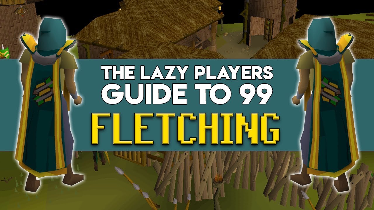 The Lazy Players Guide To 99 Fletching Youtube