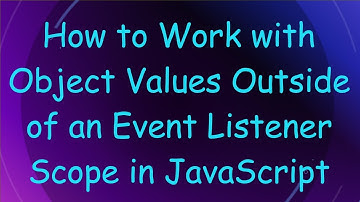 How to Work with Object Values Outside of an Event Listener Scope in JavaScript