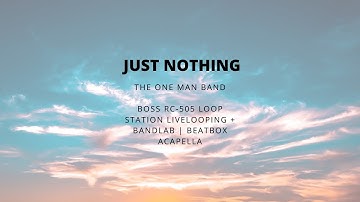 THE ONE MAN BAND - Just nothing | Boss RC-505 Loop Station livelooping + BandLab | Beatbox Acapella