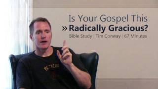 Is Your Gospel This Radically Gracious? - Tim Conway