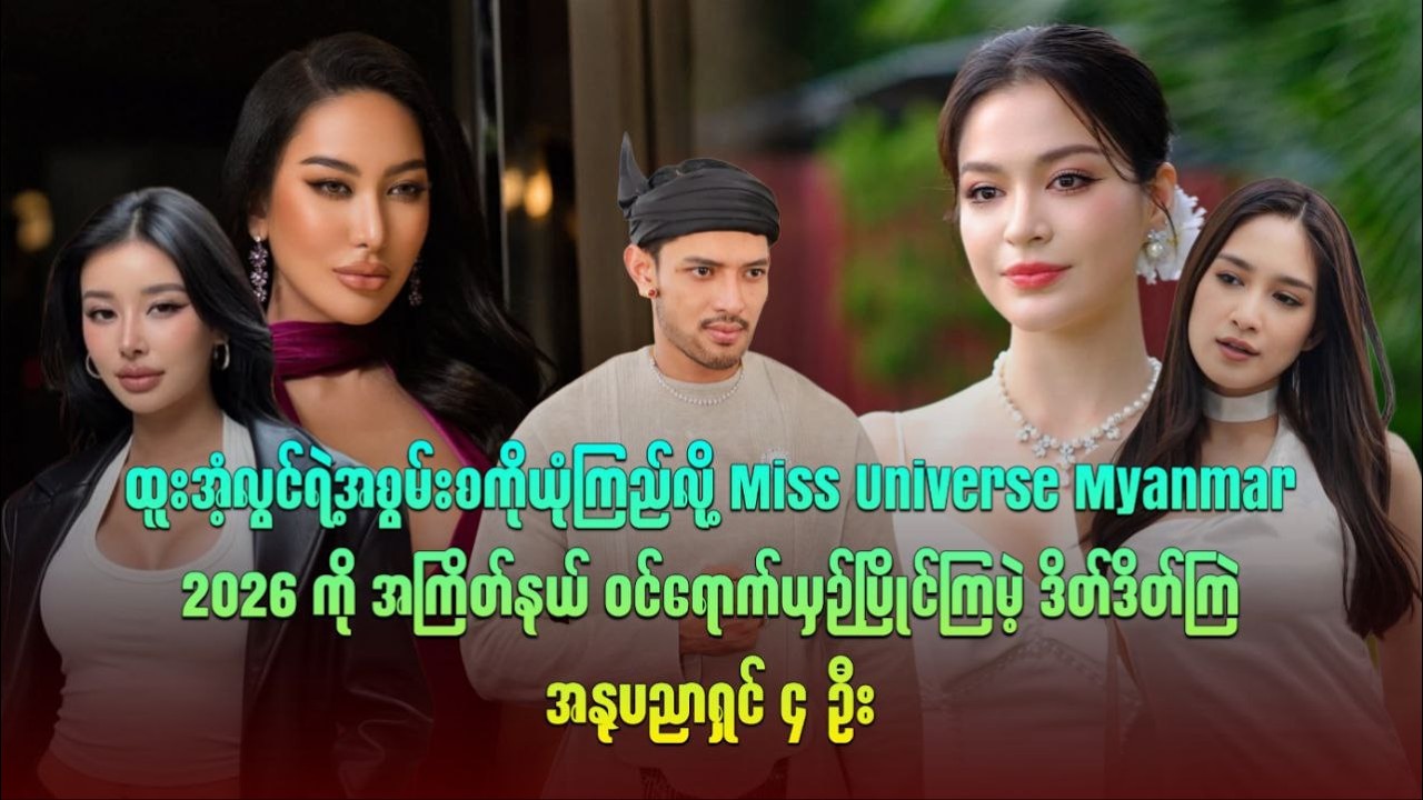 Miss Universe Myanmar 2026 ကို အကြိတ်နယ် ဝင်ရောက်ယှဉ်ပြိုင်ကြမဲ့ ဒိတ်ဒိတ်ကြဲ အနုပညာရှင် ၄ ဦး