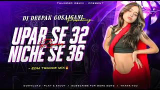 UPAR SE 32 NICHE SE 36 | BHOJPURI DJ REMIX (EDM TRANCE MIX) DJ DEEPAK X THUNDER 🔥