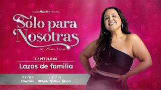 Solo Para Nosotras | Cap 3: Lazos de familia