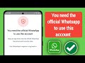 How to fix you need official whatsapp to use this account problem 2024