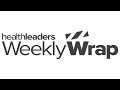 HealthLeaders Weekly Wrap Ep. 32