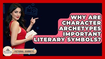 Why Are Character Archetypes Important Literary Symbols? - Fictional Journeys