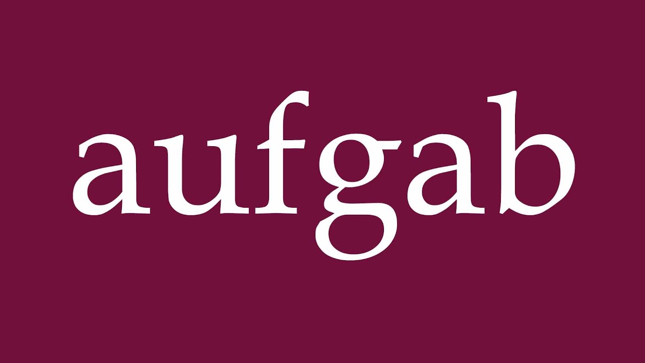 How to Pronounce ''aufgab'' (gave up) Correctly in German