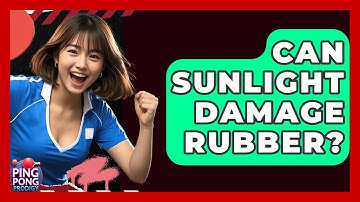 Can Sunlight Damage Rubber? - Ping Pong Prodigy