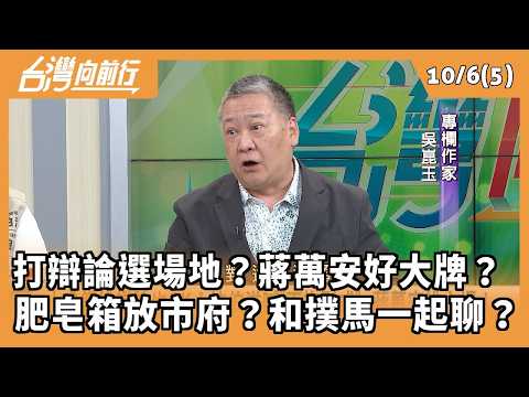 打辯論選場地？蔣萬安好大牌？ 肥皂箱放市府？和撲馬一起聊？ 2026.10.06【台灣向前行 Part5】