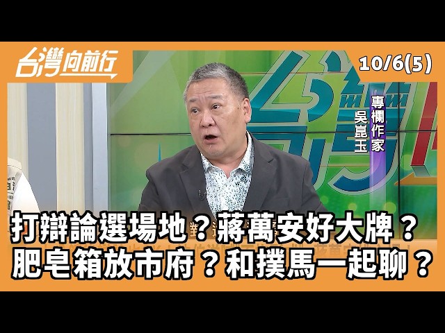 打辯論選場地？蔣萬安好大牌？  肥皂箱放市府？和撲馬一起聊？ 2026.10.06【台灣向前行 Part5】