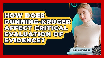 How Does Dunning-Kruger Affect Critical Evaluation Of Evidence? - Learn About Atheism