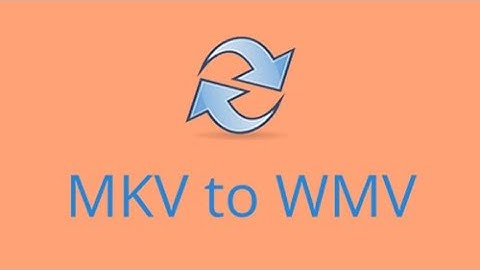 How to Convert MKV to WMV Efficiently?
