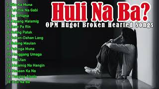 Huli Na Ba? 💔 Top 15 OPM Hugot Songs | Broken Hearted Filipino  Songs 2026 @PinoyRockChronicles