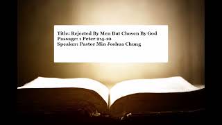 0207 | Rejected By Men But Chosen By God | 1 Peter 2:410 | Pastor Min Joshua Chung