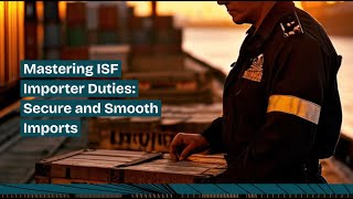 Mastering ISF Importer Duties: Secure and Smooth Imports