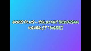 KOES PLUS - SELAMAT BERPISAH COVER  [ T ' KOES ]