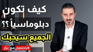 كيف تكون دبلوماسي؟ سوف يحبك الجميع إذا طبقتها بدقة.. أسرار الدبلوماسية.. #باختصار_مع_نزار