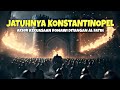 SEJARAH TERHEBAT PENAKLUKAN ROMAWI TIMUR KOSTANTINOPEL OLEH TURKI OTTOMAN