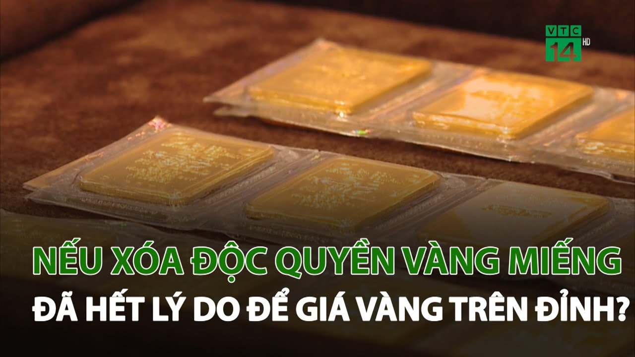 Nếu xóa độc quyền vàng miếng, đã hết lý do để giá vàng trụ vững trên đỉnh? | VTC14